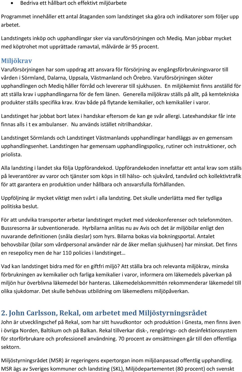 Miljökrav Varuförsörjningen har som uppdrag att ansvara för försörjning av engångsförbrukningsvaror till vården i Sörmland, Dalarna, Uppsala, Västmanland och Örebro.