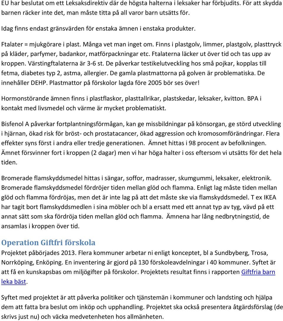 Finns i plastgolv, limmer, plastgolv, plasttryck på kläder, parfymer, badankor, matförpackningar etc. Ftalaterna läcker ut över tid och tas upp av kroppen. Värstingftalaterna är 3-6 st.