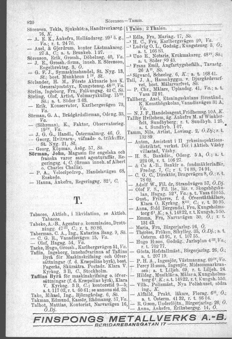 . Sörenson, Erik, Grossh., Döbelnsg. 40, Va. _2 Uno E., Notarie) Krukmakareg. 48 'V {Sö.; _ J. E., Groseh.firms, inneh, E. Sörensen, a. t. Söder.8943...' Engelbrektsg. 3, O.