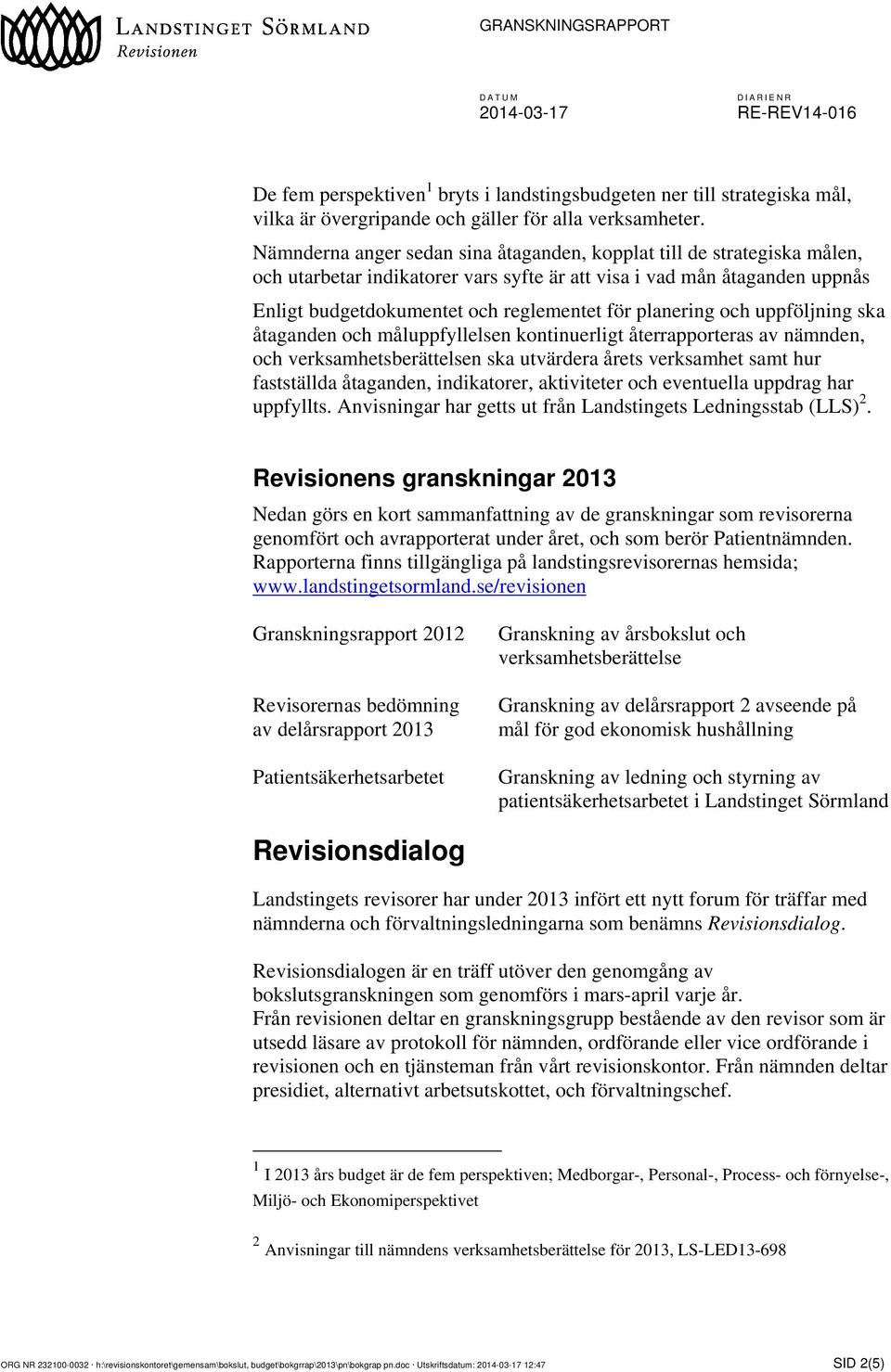 planering och uppföljning ska åtaganden och måluppfyllelsen kontinuerligt återrapporteras av nämnden, och verksamhetsberättelsen ska utvärdera årets verksamhet samt hur fastställda åtaganden,