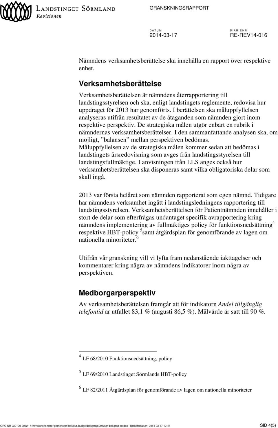 I berättelsen ska måluppfyllelsen analyseras utifrån resultatet av de åtaganden som nämnden gjort inom respektive perspektiv.