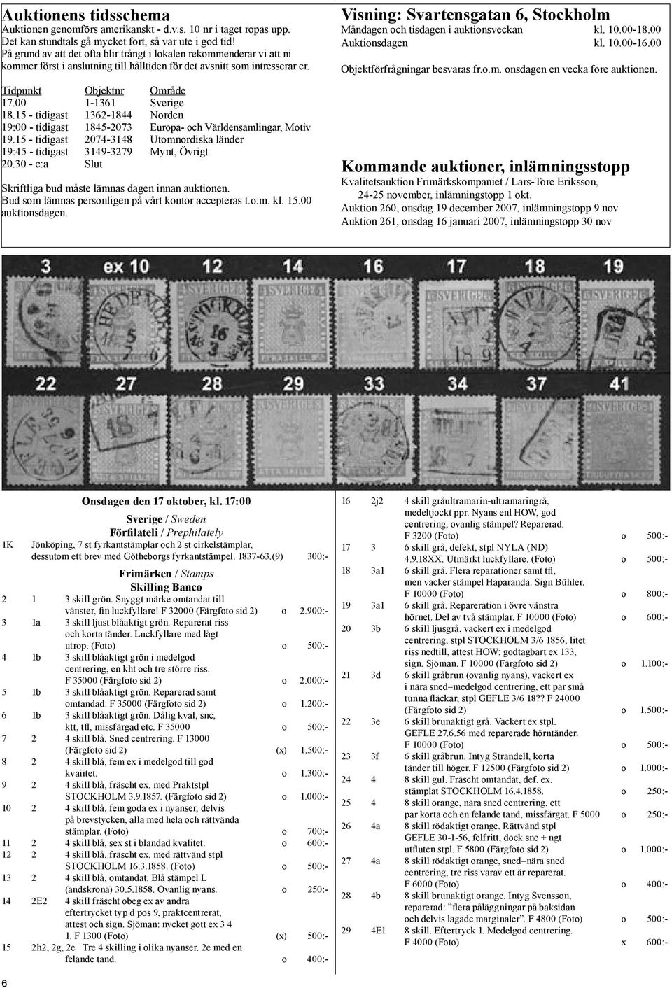 15 - tidigast 1362-1844 Norden 19:00 - tidigast 1845-2073 Europa- och Världensamlingar, Motiv 19.15 - tidigast 2074-3148 Utomnordiska länder 19:45 - tidigast 3149-3279 Mynt, Övrigt 20.