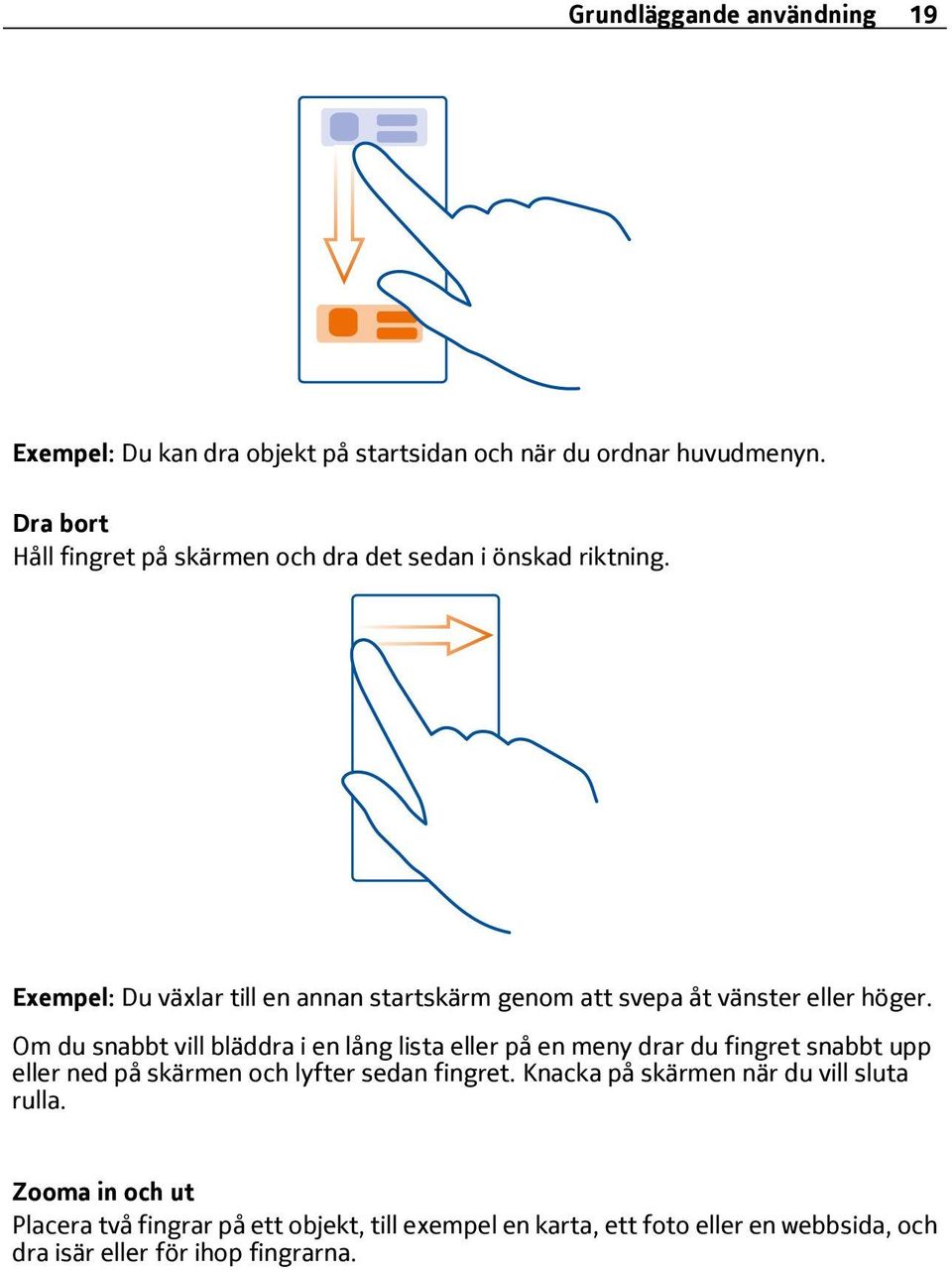 Exempel: Du växlar till en annan startskärm genom att svepa åt vänster eller höger.