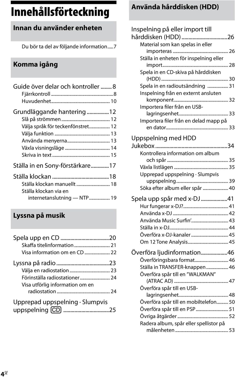 ..17 Ställa klockan...18 Ställa klockan manuellt... 18 Ställa klockan via en internetanslutning NTP... 19 Lyssna på musik Spela upp en CD...20 Skaffa titelinformation... 21 Visa information om en CD.