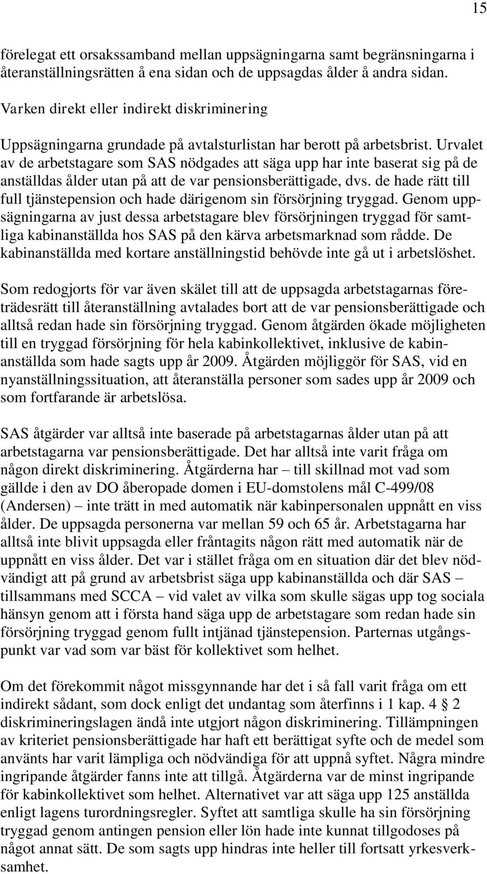 Urvalet av de arbetstagare som SAS nödgades att säga upp har inte baserat sig på de anställdas ålder utan på att de var pensionsberättigade, dvs.