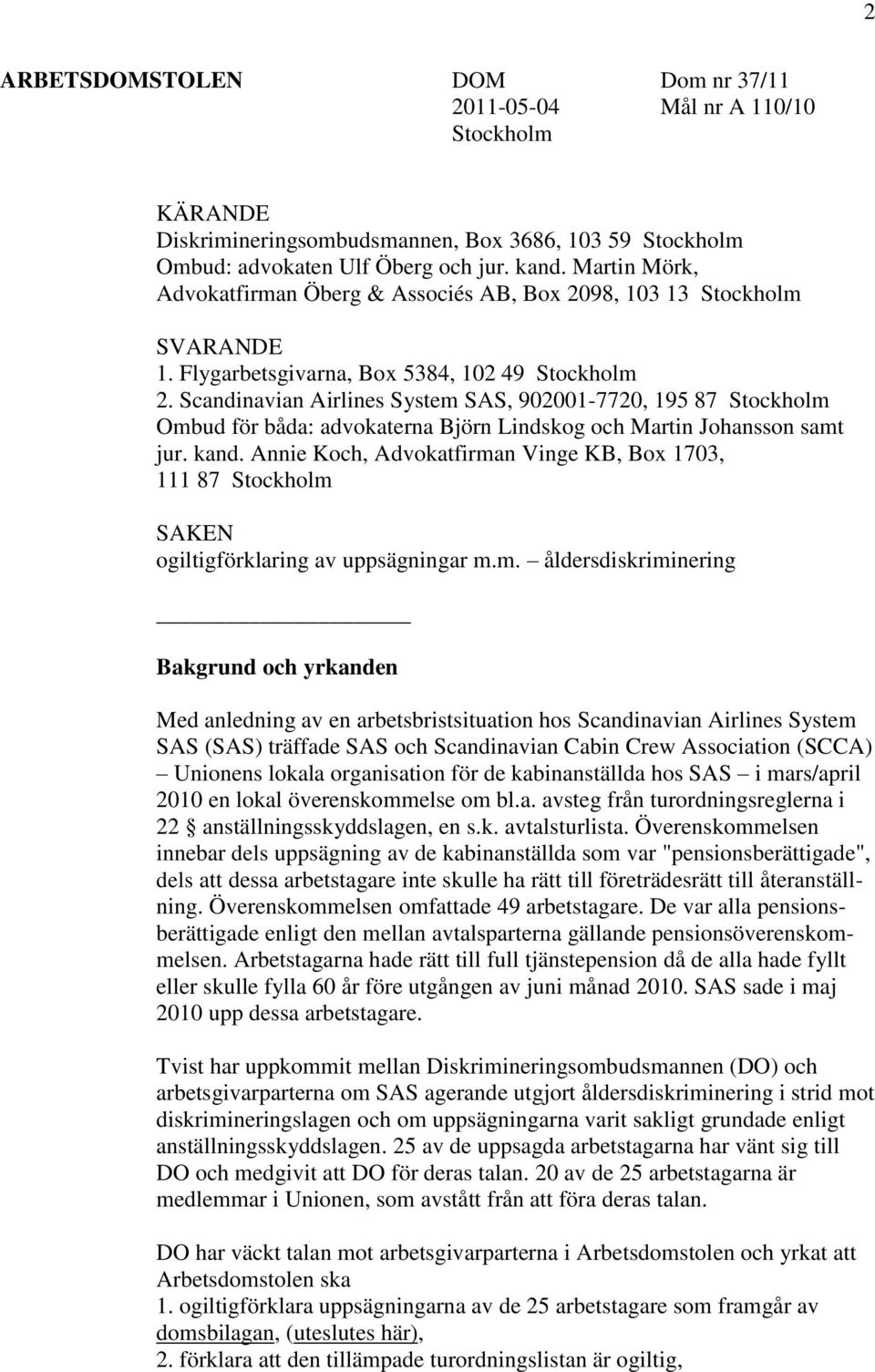 Scandinavian Airlines System SAS, 902001-7720, 195 87 Stockholm Ombud för båda: advokaterna Björn Lindskog och Martin Johansson samt jur. kand.