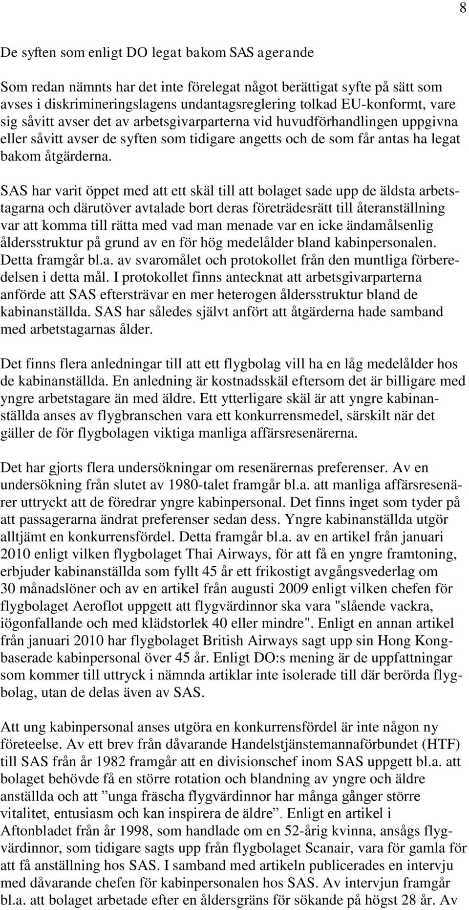 SAS har varit öppet med att ett skäl till att bolaget sade upp de äldsta arbetstagarna och därutöver avtalade bort deras företrädesrätt till återanställning var att komma till rätta med vad man