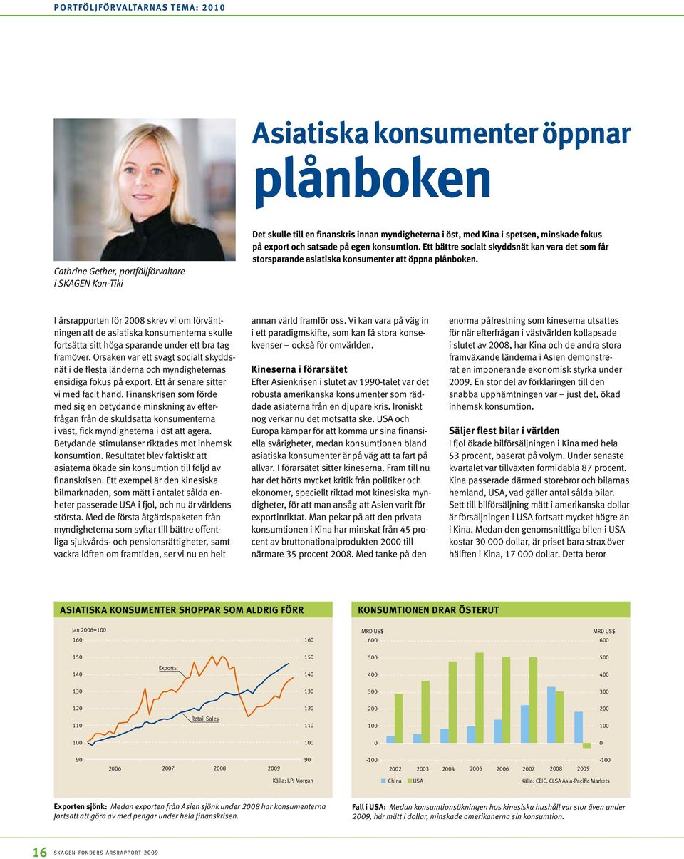 I årsrapporten för 2008 skrev vi om förväntningen att de asiatiska konsumenterna skulle fortsätta sitt höga sparande under ett bra tag framöver.