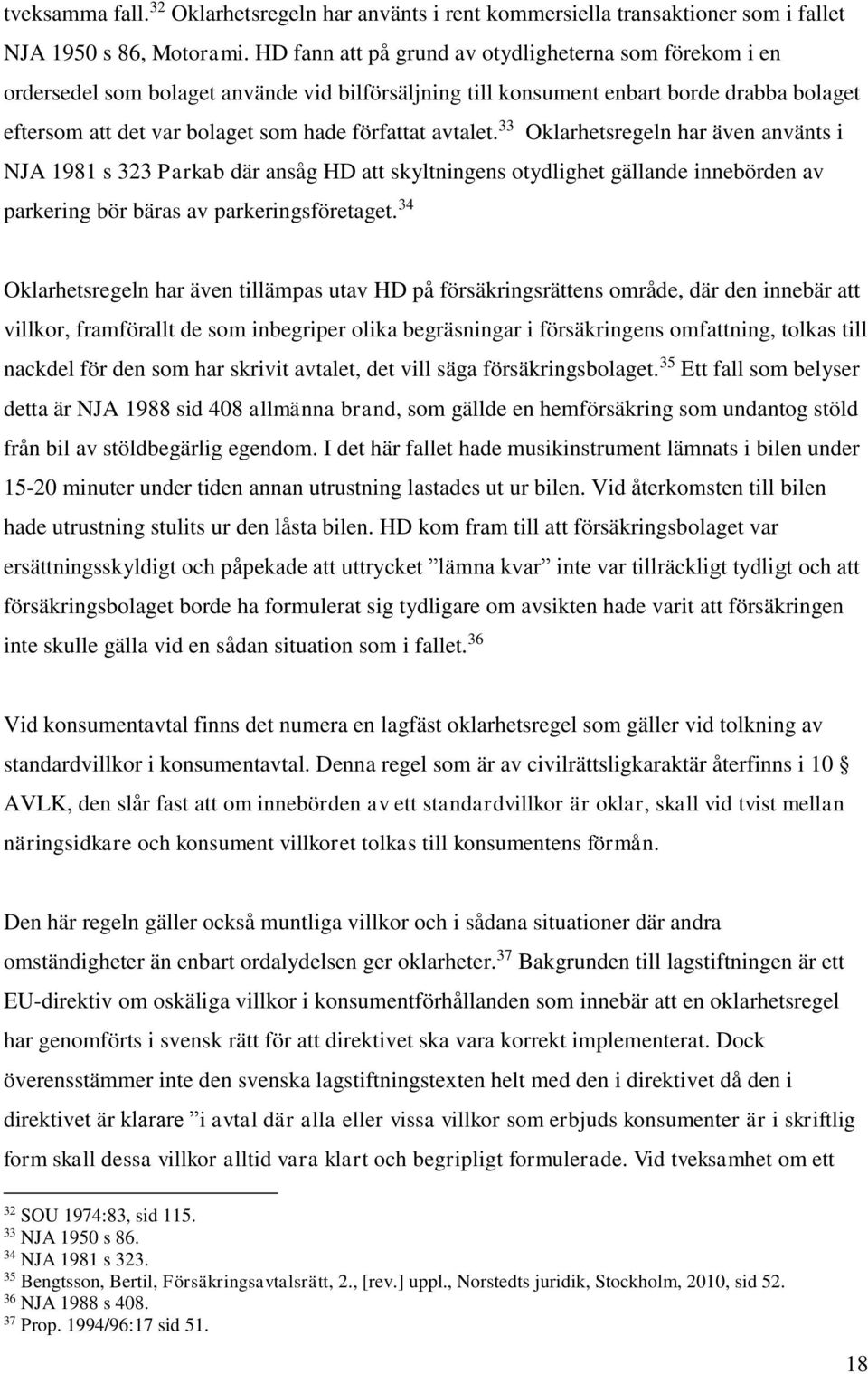 avtalet. 33 Oklarhetsregeln har även använts i NJA 1981 s 323 Parkab där ansåg HD att skyltningens otydlighet gällande innebörden av parkering bör bäras av parkeringsföretaget.