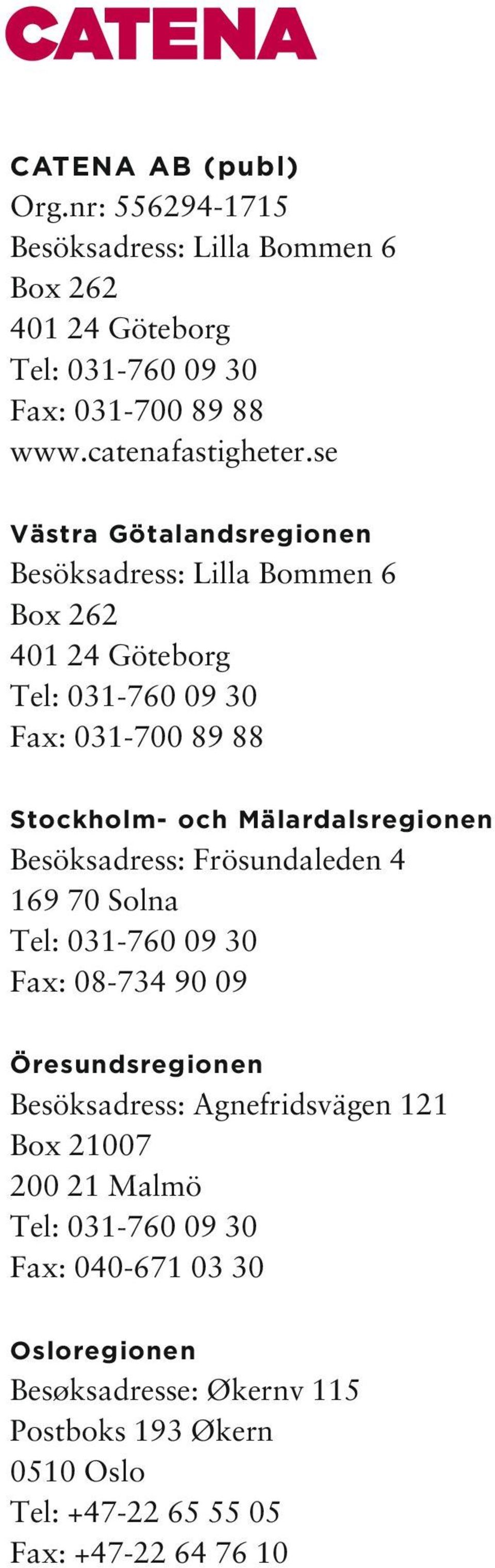 Mälardalsregionen Besöksadress: Frösundaleden 4 169 70 Solna Tel: 031-760 09 30 Fax: 08-734 90 09 Öresundsregionen Besöksadress: Agnefridsvägen 121