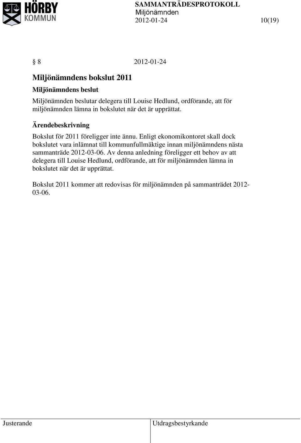 Enligt ekonomikontoret skall dock bokslutet vara inlämnat till kommunfullmäktige innan miljönämndens nästa sammanträde 2012-03-06.