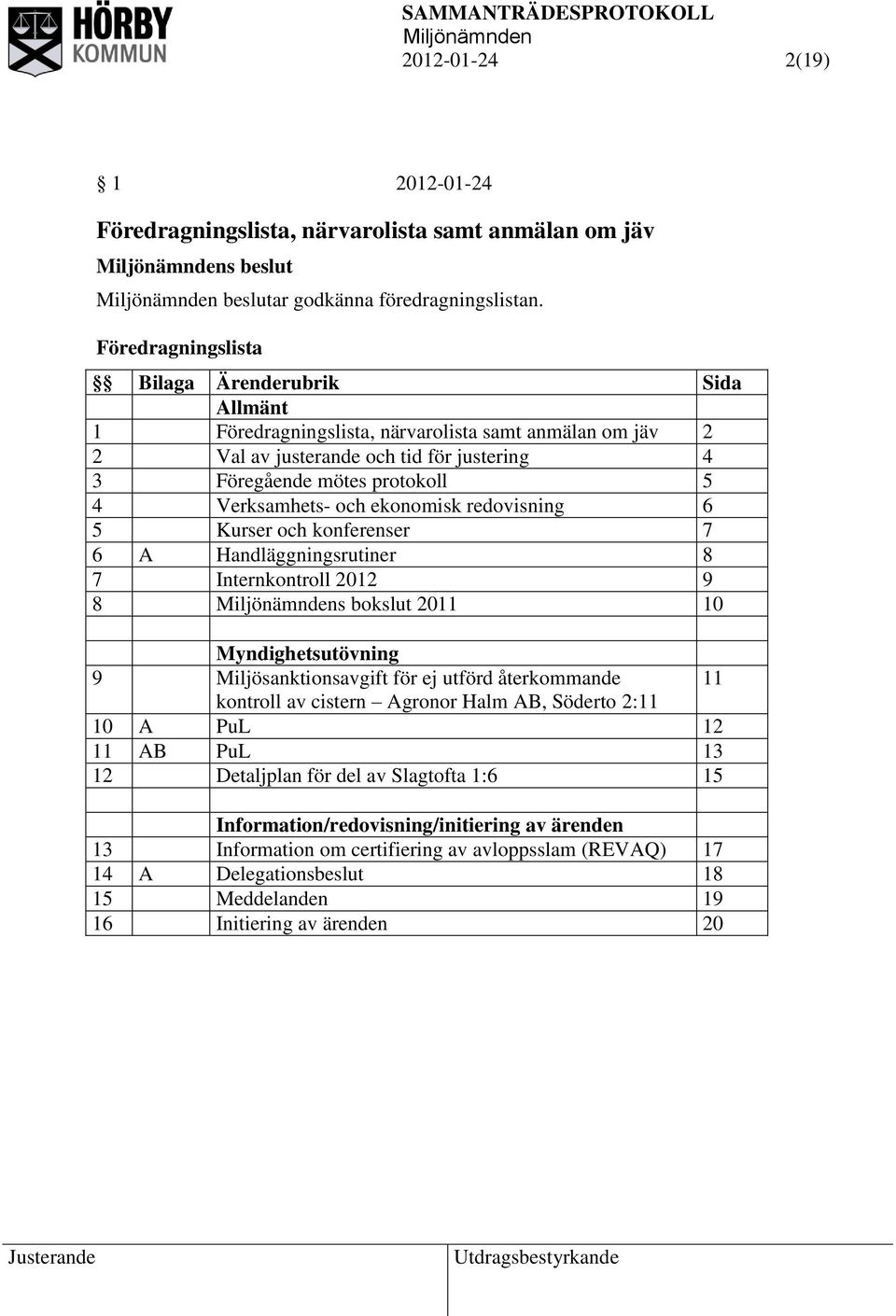 och ekonomisk redovisning 6 5 Kurser och konferenser 7 6 A Handläggningsrutiner 8 7 Internkontroll 2012 9 8 s bokslut 2011 10 Myndighetsutövning 9 Miljösanktionsavgift för ej utförd återkommande 11