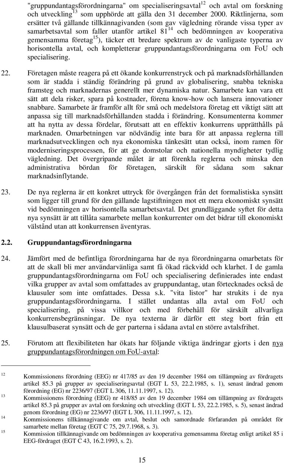 15 ), täcker ett bredare spektrum av de vanligaste typerna av horisontella avtal, och kompletterar gruppundantagsförordningarna om FoU och specialisering. 22.