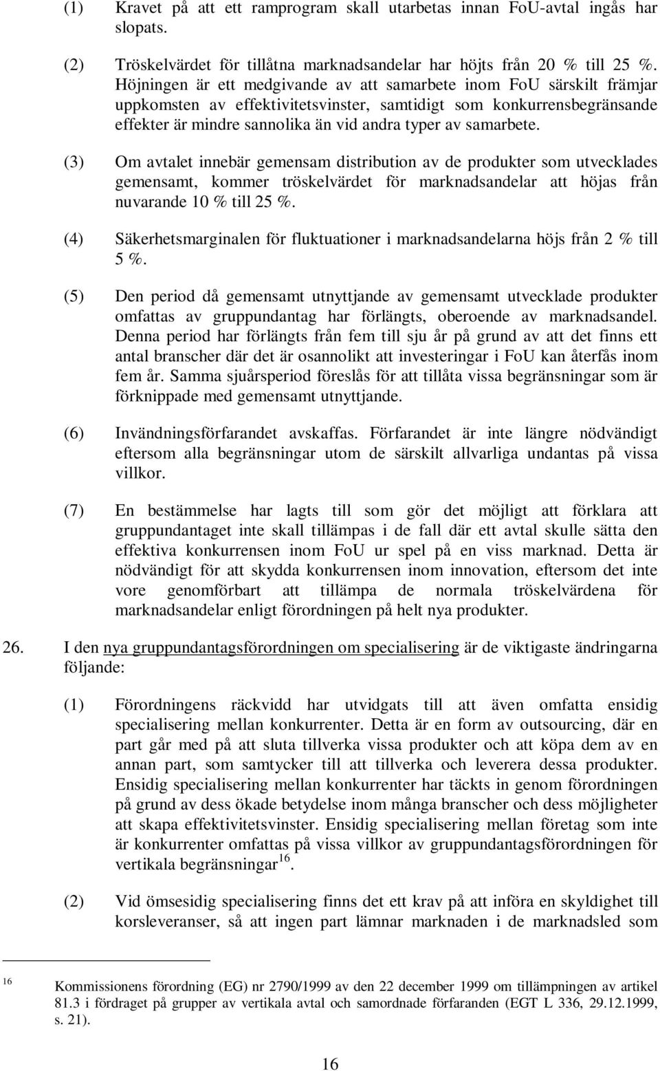 samarbete. (3) Om avtalet innebär gemensam distribution av de produkter som utvecklades gemensamt, kommer tröskelvärdet för marknadsandelar att höjas från nuvarande 10 % till 25 %.