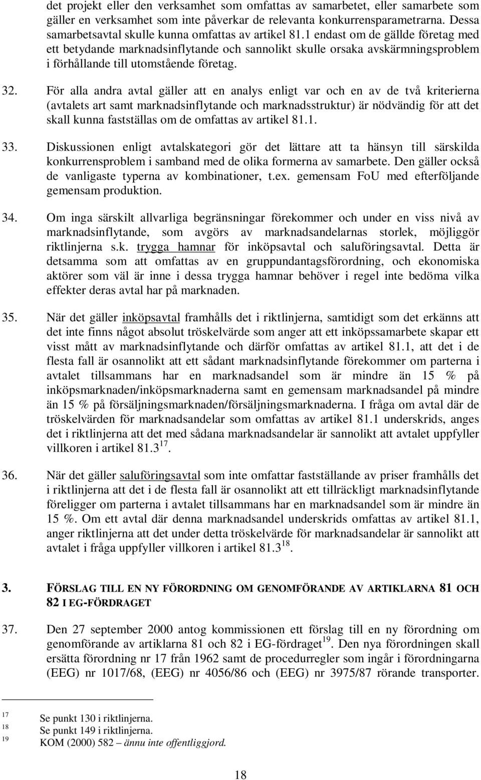 1 endast om de gällde företag med ett betydande marknadsinflytande och sannolikt skulle orsaka avskärmningsproblem i förhållande till utomstående företag. 32.