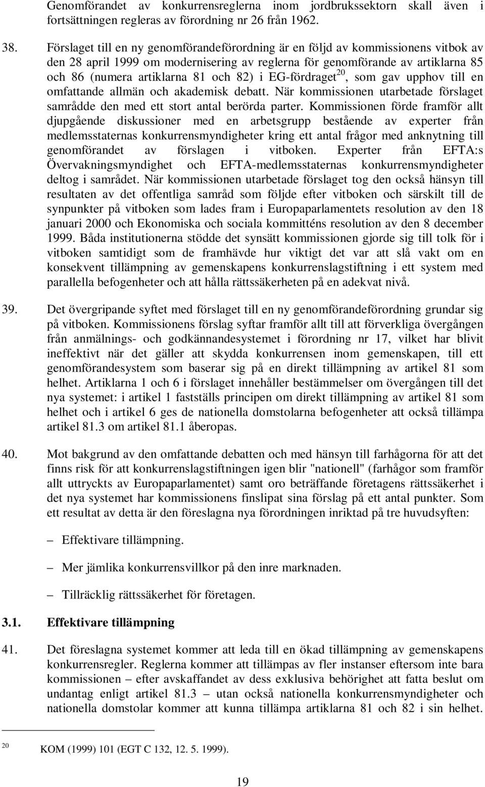 82) i EG-fördraget 20, som gav upphov till en omfattande allmän och akademisk debatt. När kommissionen utarbetade förslaget samrådde den med ett stort antal berörda parter.