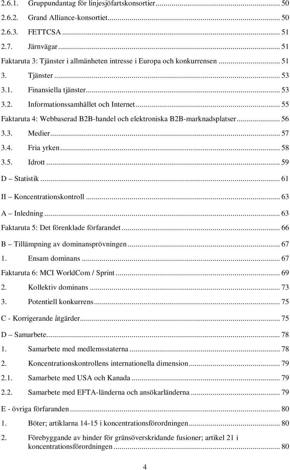 .. 55 Faktaruta 4: Webbaserad B2B-handel och elektroniska B2B-marknadsplatser... 56 3.3. Medier... 57 3.4. Fria yrken... 58 3.5. Idrott...59 D Statistik... 61 II Koncentrationskontroll.