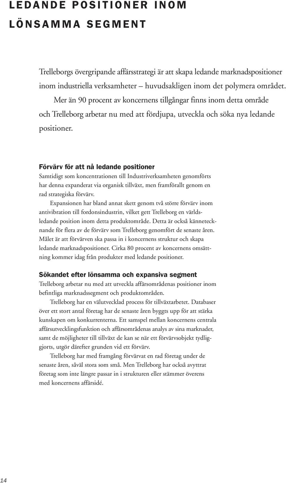 Förvärv för att nå ledande positioner Samtidigt som koncentrationen till Industriverksamheten genomförts har denna expanderat via organisk tillväxt, men framförallt genom en rad strategiska förvärv.