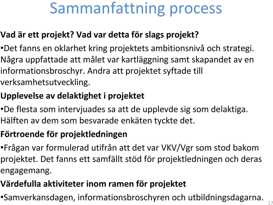 Upplevelse av delaktighet i projektet De flesta som intervjuades sa att de upplevde sig som delaktiga. Hälften av dem som besvarade enkäten tyckte det.