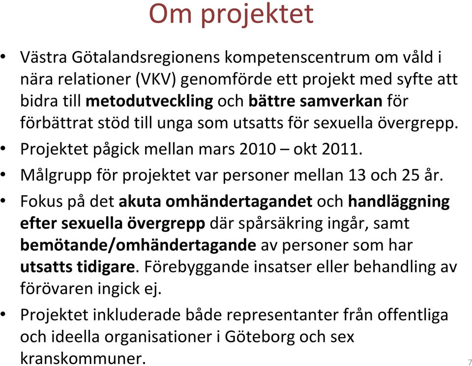 Fokus på det akuta omhändertagandet och handläggning efter sexuella övergrepp där spårsäkring ingår, samt bemötande/omhändertagande av personer som har utsatts tidigare.