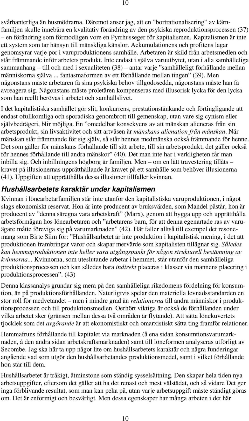 för kapitalismen. Kapitalismen är inte ett system som tar hänsyn till mänskliga känslor. Ackumulationens och profitens lagar genomsyrar varje por i varuproduktionens samhälle.