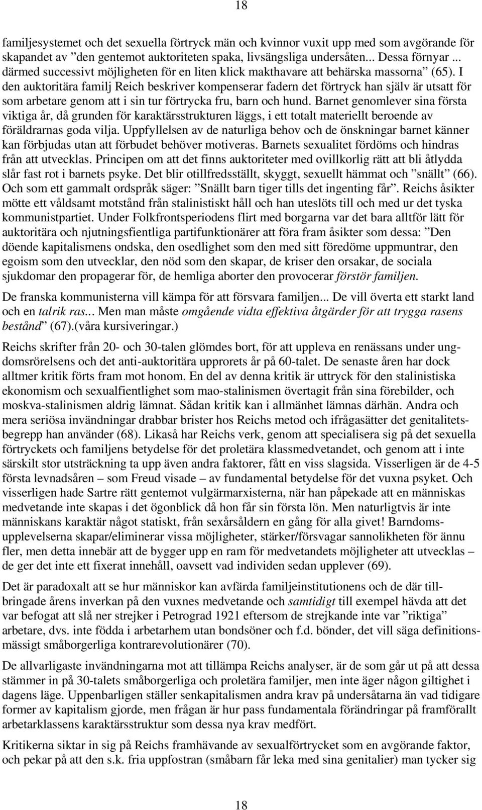 I den auktoritära familj Reich beskriver kompenserar fadern det förtryck han själv är utsatt för som arbetare genom att i sin tur förtrycka fru, barn och hund.