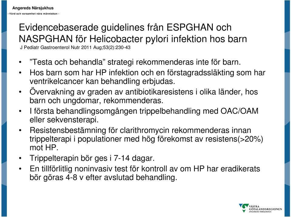 Övervakning av graden av antibiotikaresistens i olika länder, hos barn och ungdomar, rekommenderas. I första behandlingsomgången trippelbehandling med OAC/OAM eller sekvensterapi.