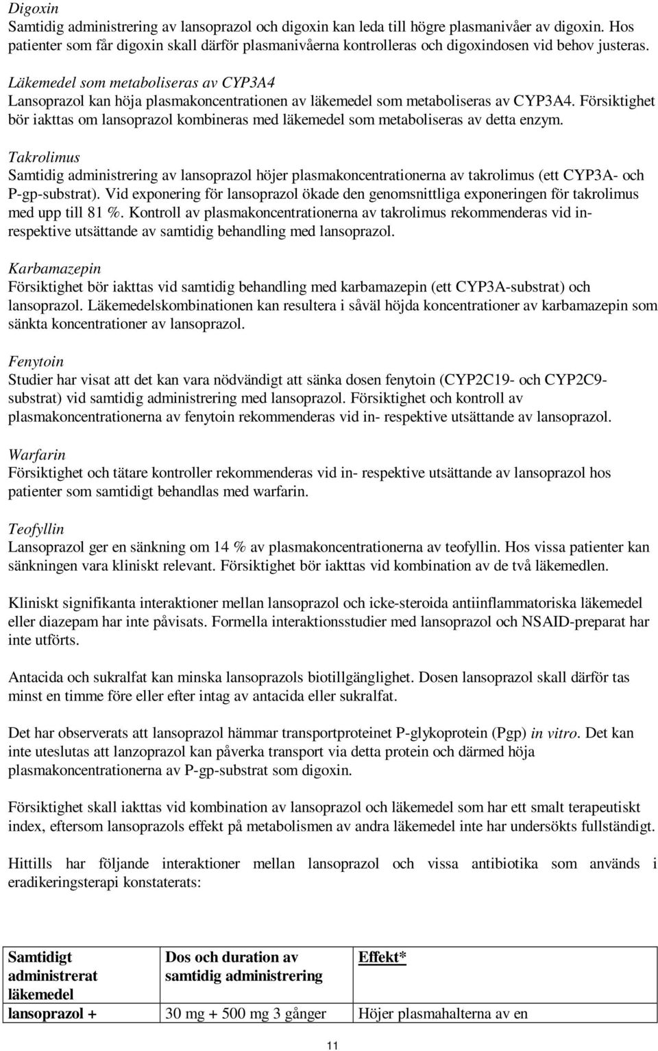 Läkemedel som metaboliseras av CYP3A4 Lansoprazol kan höja plasmakoncentrationen av läkemedel som metaboliseras av CYP3A4.