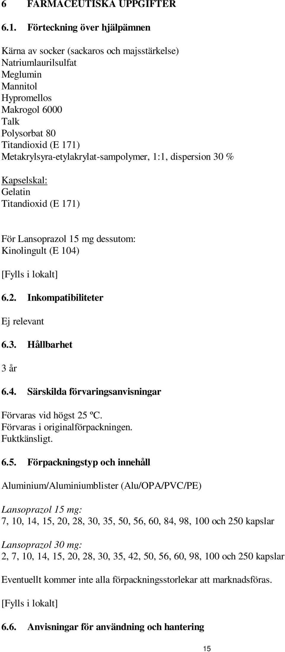 Metakrylsyra-etylakrylat-sampolymer, 1:1, dispersion 30 % Kapselskal: Gelatin Titandioxid (E 171) För Lansoprazol 15 mg dessutom: Kinolingult (E 104) [Fylls i lokalt] 6.2.