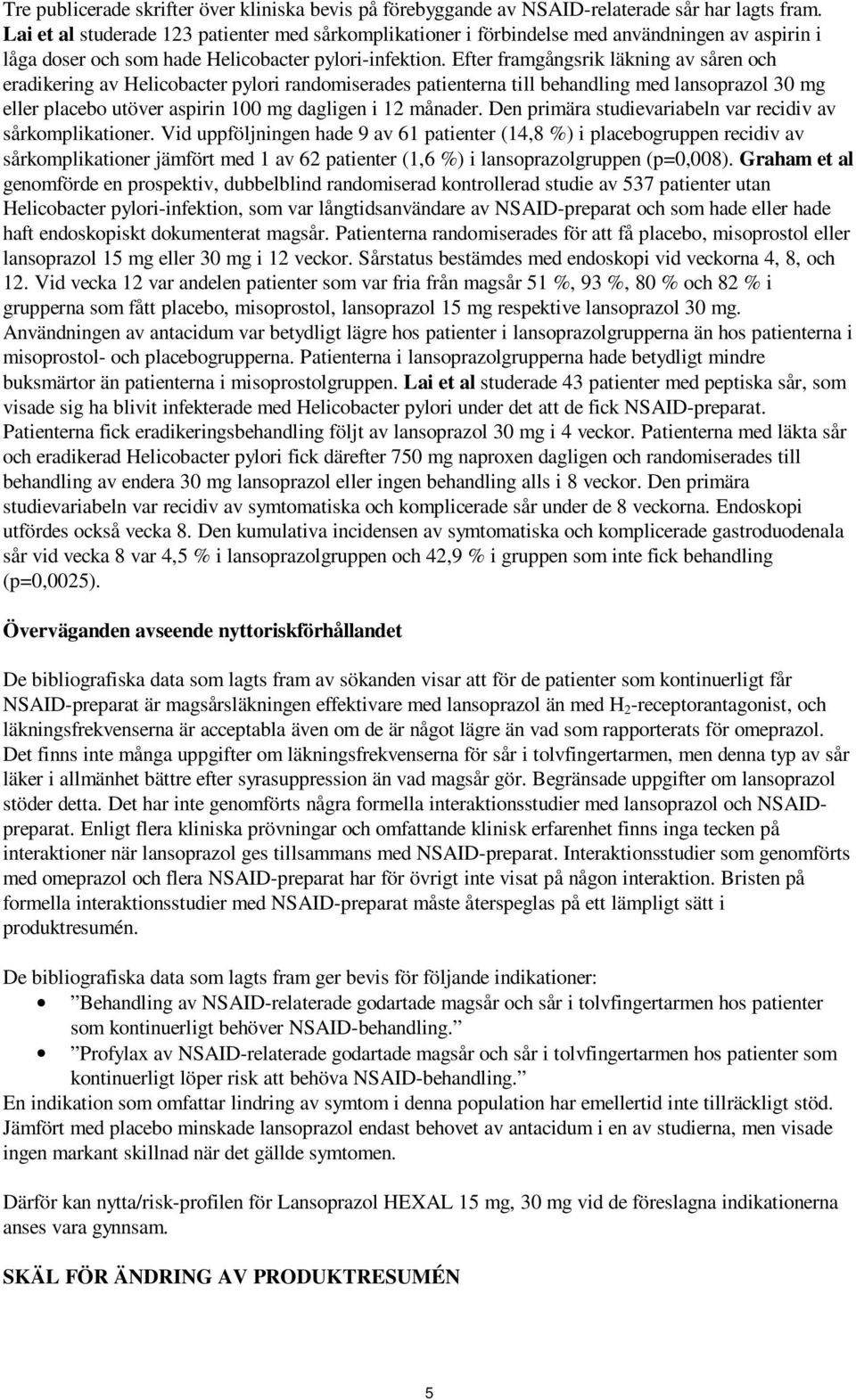 Efter framgångsrik läkning av såren och eradikering av Helicobacter pylori randomiserades patienterna till behandling med lansoprazol 30 mg eller placebo utöver aspirin 100 mg dagligen i 12 månader.