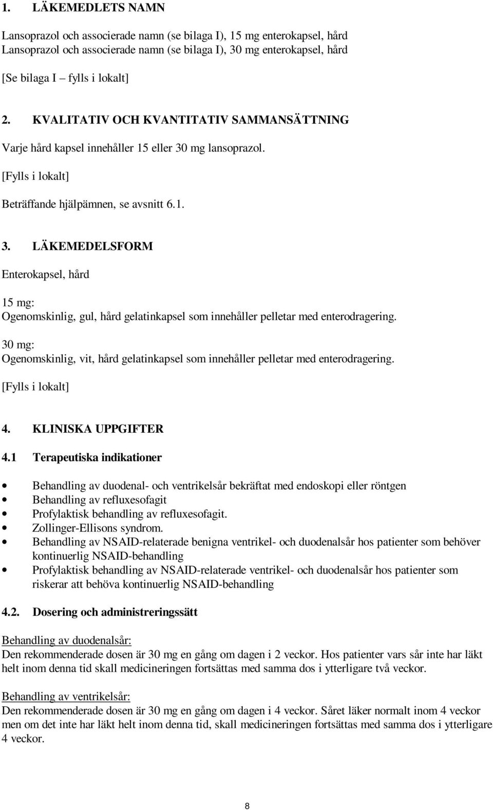 mg lansoprazol. [Fylls i lokalt] Beträffande hjälpämnen, se avsnitt 6.1. 3. LÄKEMEDELSFORM Enterokapsel, hård 15 mg: Ogenomskinlig, gul, hård gelatinkapsel som innehåller pelletar med enterodragering.