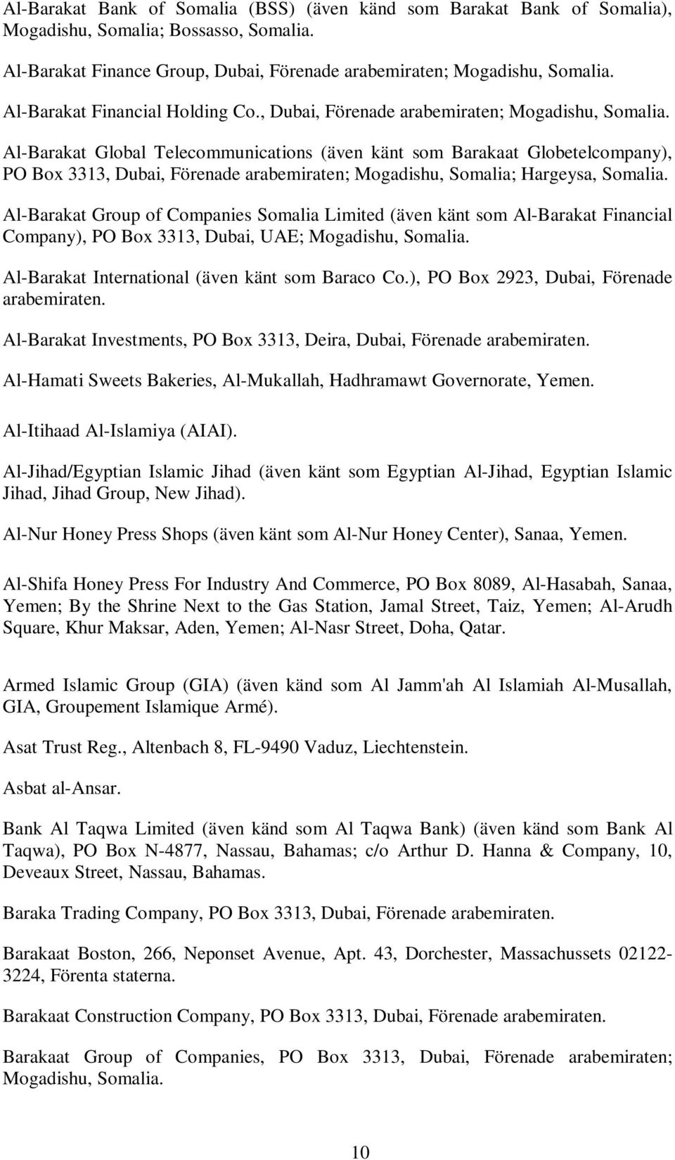 Al-Barakat Global Telecommunications (även känt som Barakaat Globetelcompany), PO Box 3313, Dubai, Förenade arabemiraten; Mogadishu, Somalia; Hargeysa, Somalia.