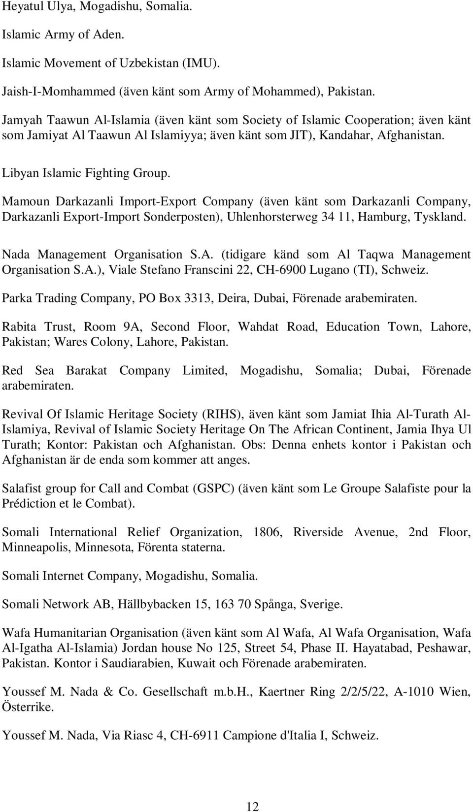 Mamoun Darkazanli Import-Export Company (även känt som Darkazanli Company, Darkazanli Export-Import Sonderposten), Uhlenhorsterweg 34 11, Hamburg, Tyskland. Nada Management Organisation S.A.