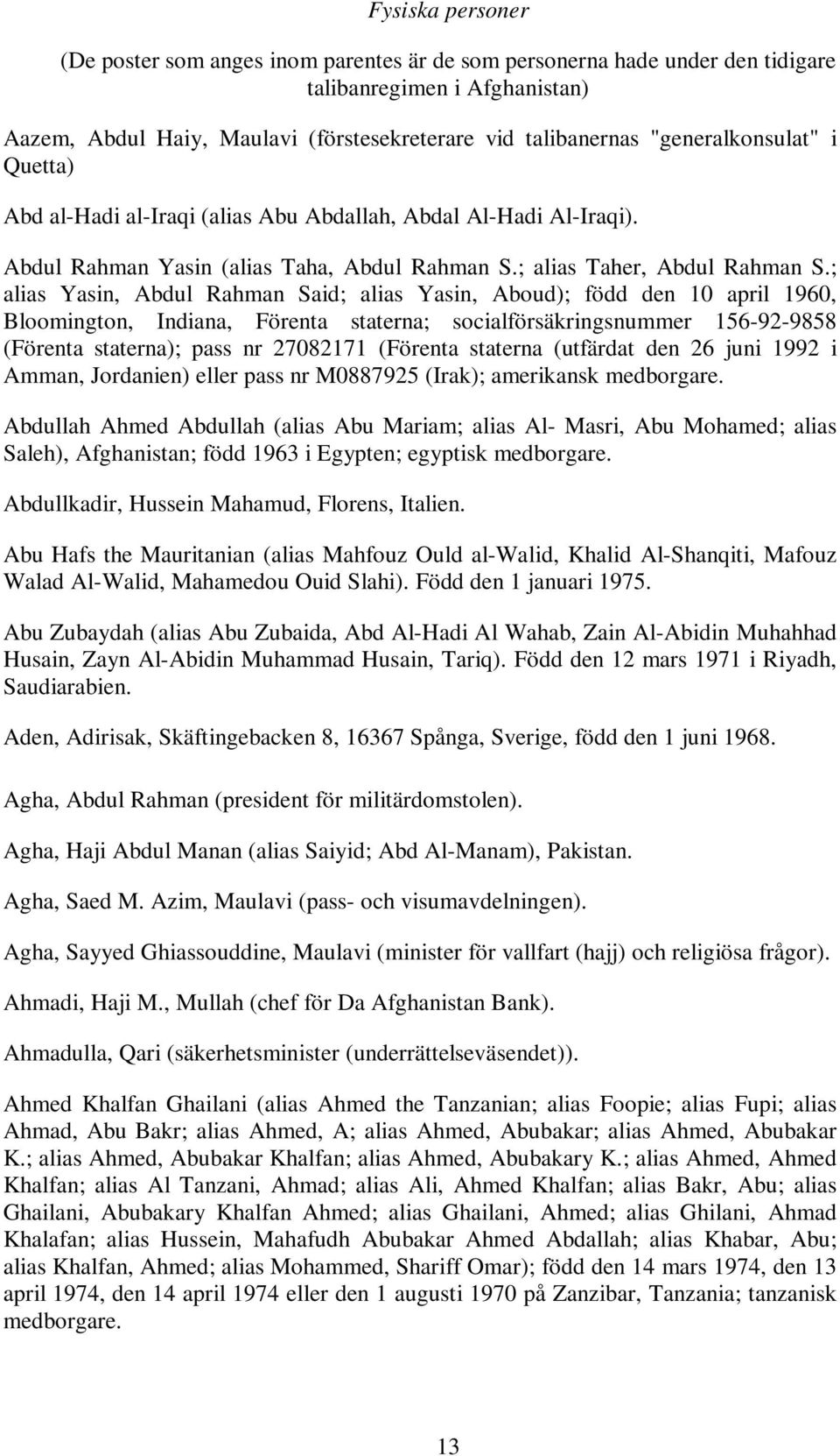 ; alias Yasin, Abdul Rahman Said; alias Yasin, Aboud); född den 10 april 1960, Bloomington, Indiana, Förenta staterna; socialförsäkringsnummer 156-92-9858 (Förenta staterna); pass nr 27082171