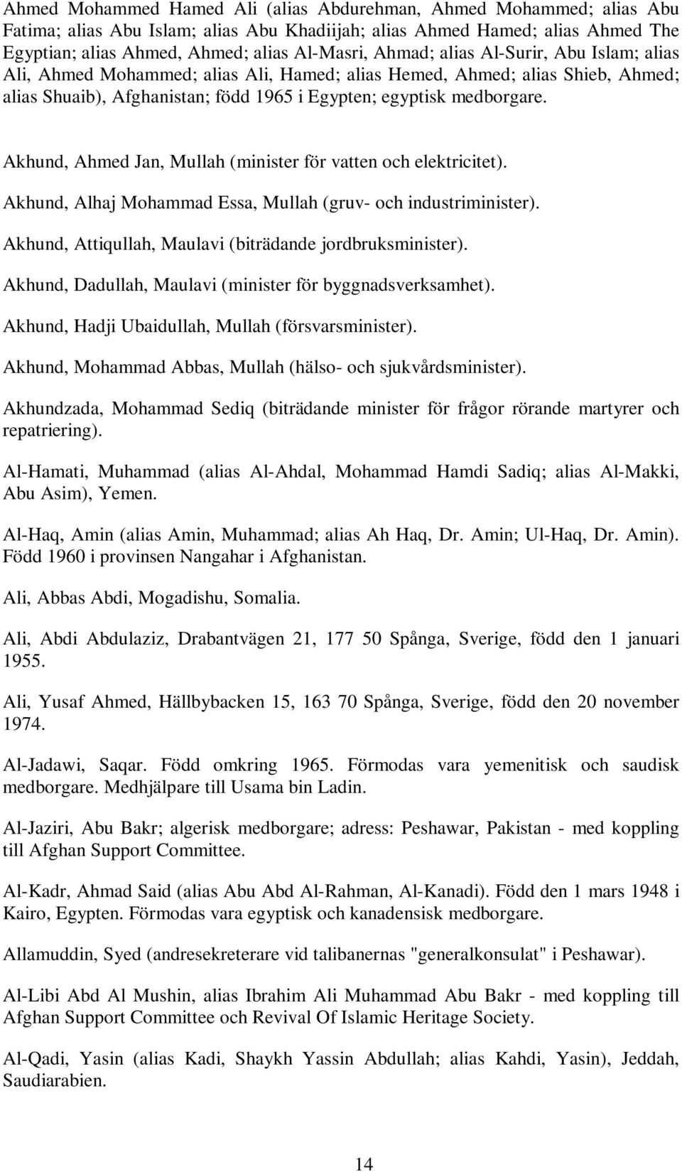 Akhund, Ahmed Jan, Mullah (minister för vatten och elektricitet). Akhund, Alhaj Mohammad Essa, Mullah (gruv- och industriminister). Akhund, Attiqullah, Maulavi (biträdande jordbruksminister).