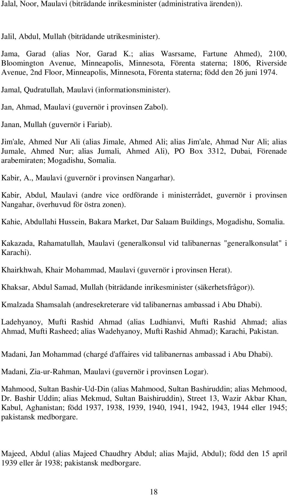 1974. Jamal, Qudratullah, Maulavi (informationsminister). Jan, Ahmad, Maulavi (guvernör i provinsen Zabol). Janan, Mullah (guvernör i Fariab).