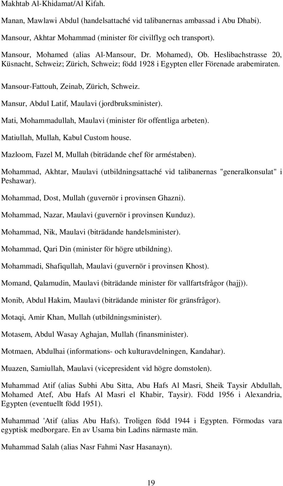 Mansour-Fattouh, Zeinab, Zürich, Schweiz. Mansur, Abdul Latif, Maulavi (jordbruksminister). Mati, Mohammadullah, Maulavi (minister för offentliga arbeten). Matiullah, Mullah, Kabul Custom house.