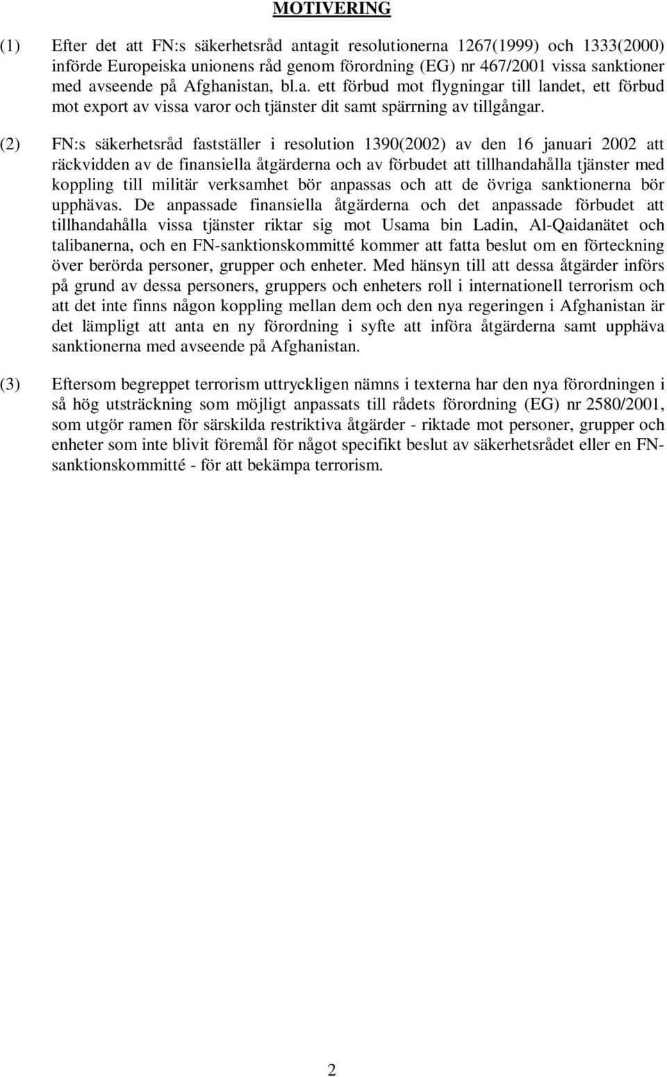 (2) FN:s säkerhetsråd fastställer i resolution 1390(2002) av den 16 januari 2002 att räckvidden av de finansiella åtgärderna och av förbudet att tillhandahålla tjänster med koppling till militär