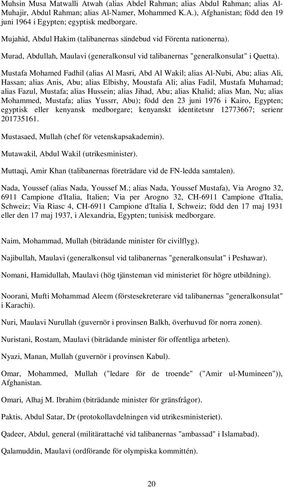 Mustafa Mohamed Fadhil (alias Al Masri, Abd Al Wakil; alias Al-Nubi, Abu; alias Ali, Hassan; alias Anis, Abu; alias Elbishy, Moustafa Ali; alias Fadil, Mustafa Muhamad; alias Fazul, Mustafa; alias