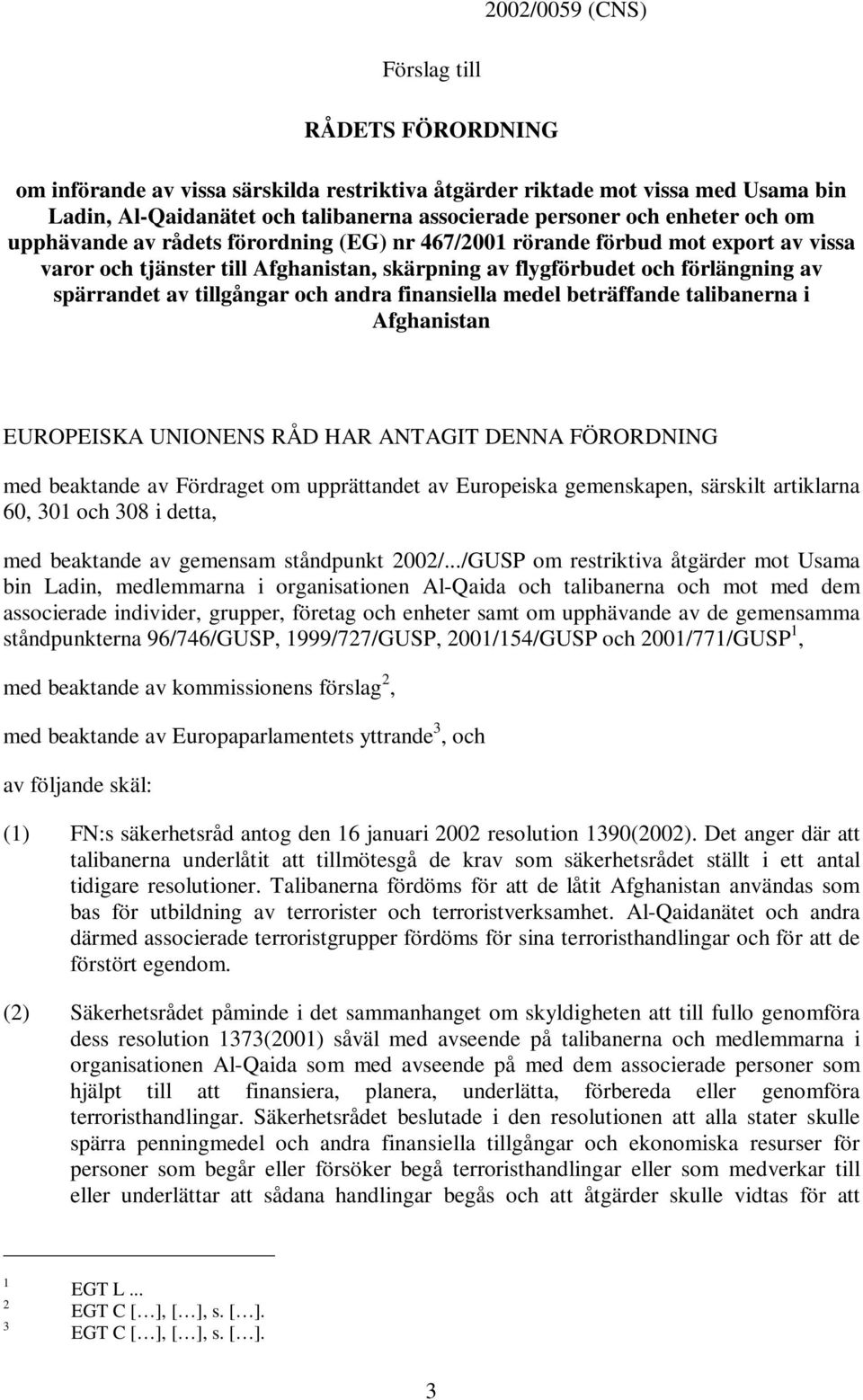 tillgångar och andra finansiella medel beträffande talibanerna i Afghanistan EUROPEISKA UNIONENS RÅD HAR ANTAGIT DENNA FÖRORDNING med beaktande av Fördraget om upprättandet av Europeiska gemenskapen,