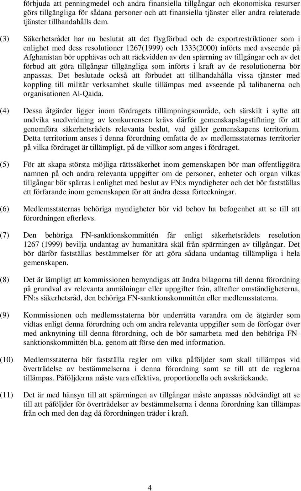 och att räckvidden av den spärrning av tillgångar och av det förbud att göra tillgångar tillgängliga som införts i kraft av de resolutionerna bör anpassas.