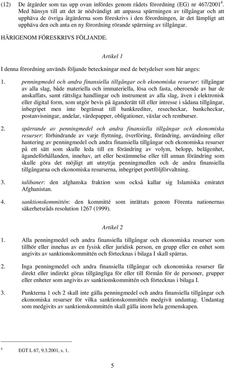 förordning rörande spärrning av tillgångar. HÄRIGENOM FÖRESKRIVS FÖLJANDE. Artikel 1 I denna förordning används följande beteckningar med de betydelser som här anges: 1.