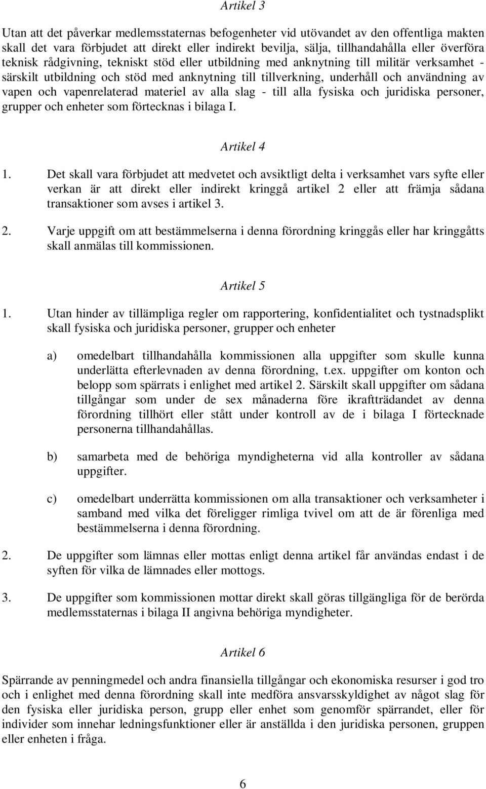 vapenrelaterad materiel av alla slag - till alla fysiska och juridiska personer, grupper och enheter som förtecknas i bilaga I. Artikel 4 1.