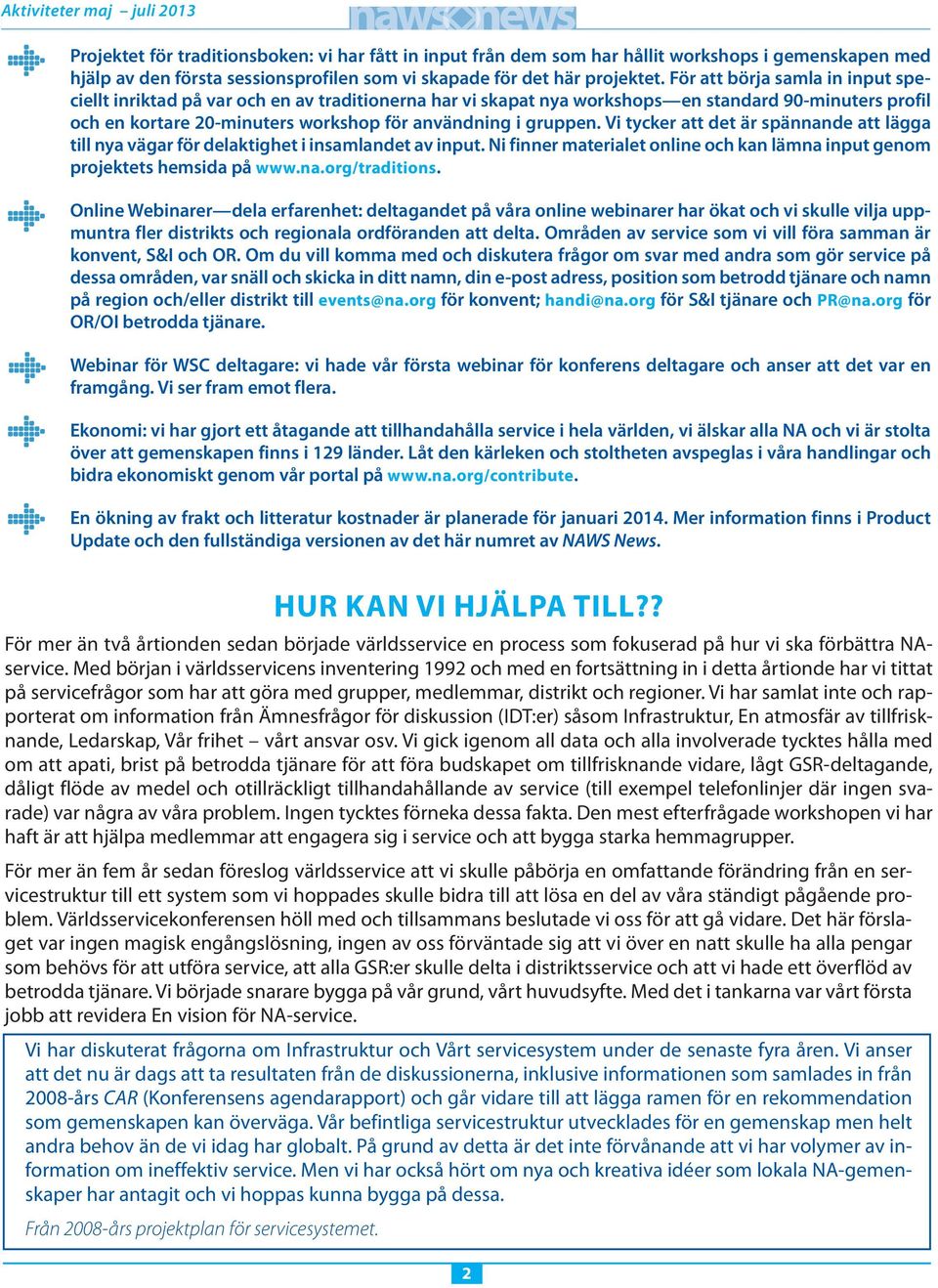 För att börja samla in input speciellt inriktad på var och en av traditionerna har vi skapat nya workshops en standard 90-minuters profil och en kortare 20-minuters workshop för användning i gruppen.