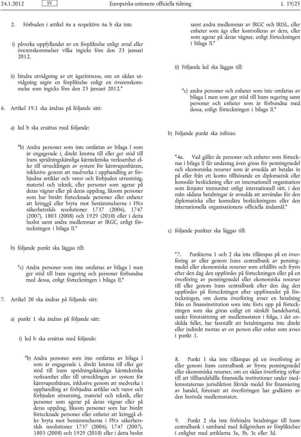 ägarintresse, om en sådan utvidgning utgör en förpliktelse enligt en överenskommelse som ingicks före den 23 januari 2012." 6. Artikel 19.