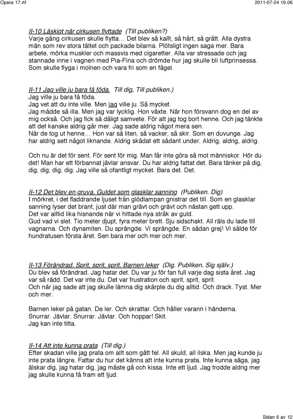 Som skulle flyga i molnen och vara fri som en fågel. II-11 Jag ville ju bara få föda. Till dig, Till publiken.) Jag ville ju bara få föda. Jag vet att du inte ville. Men jag ville ju. Så mycket.