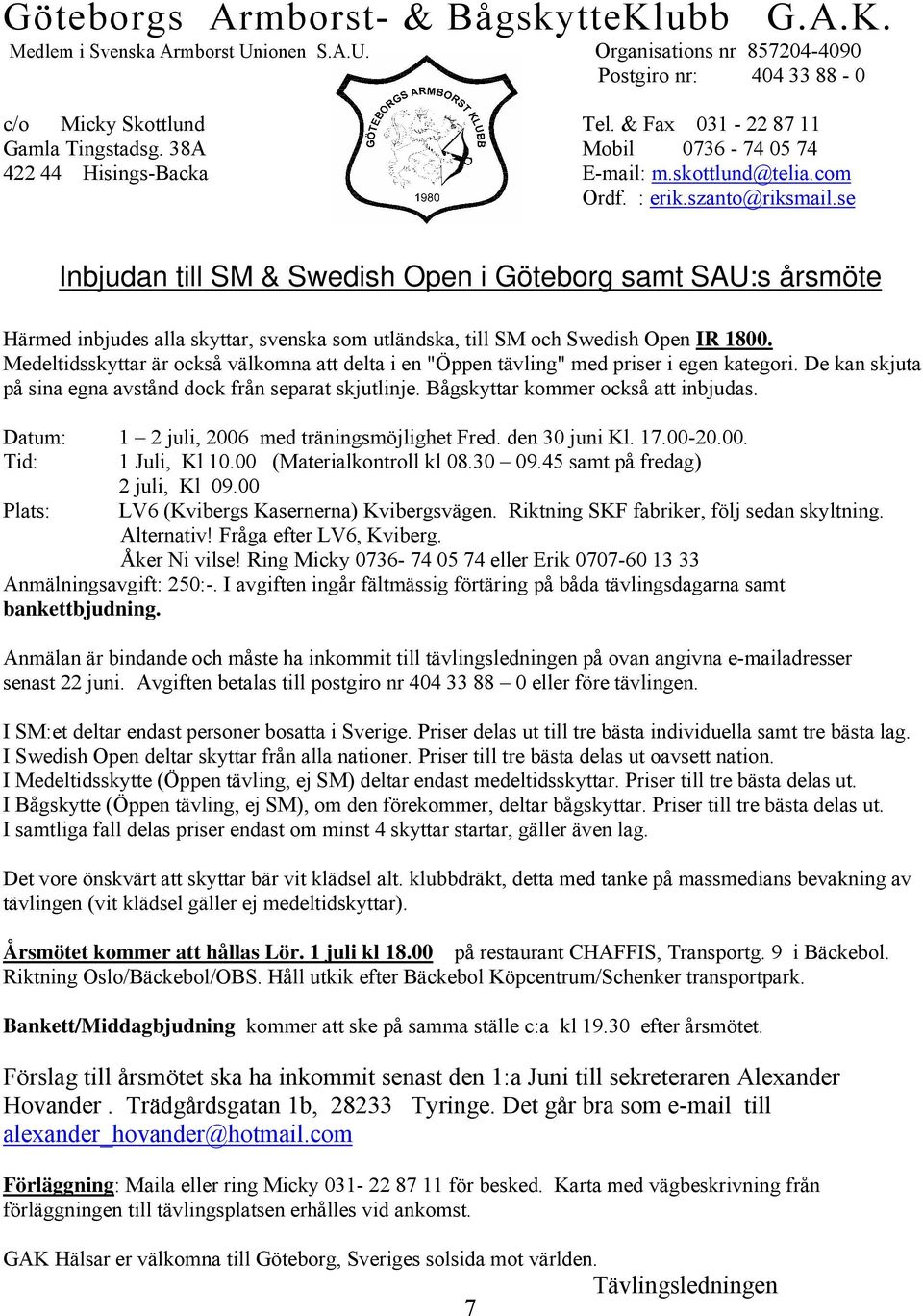 se Inbjudan till SM & Swedish Open i Göteborg samt SAU:s årsmöte Härmed inbjudes alla skyttar, svenska som utländska, till SM och Swedish Open IR 1800.