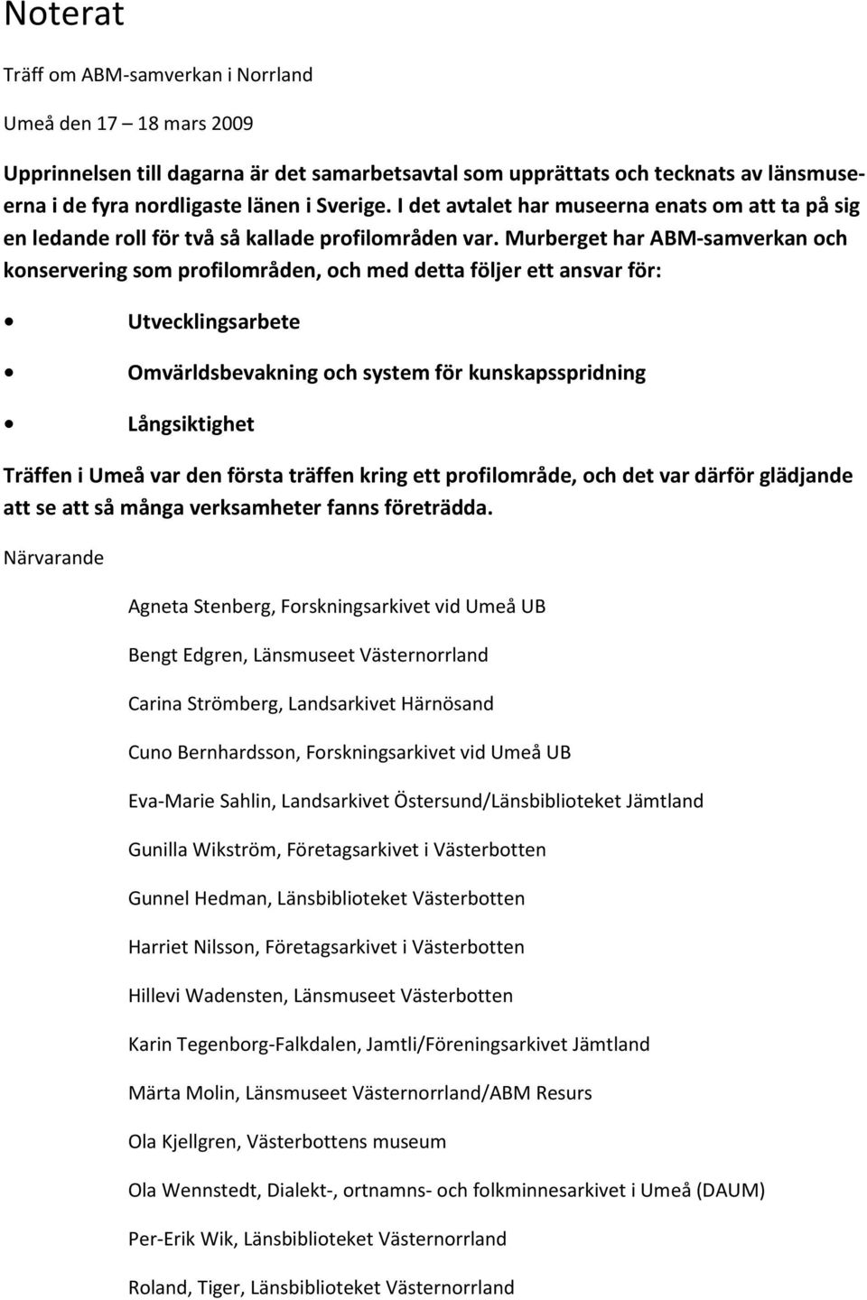 Murberget har ABM-samverkan och konservering som profilområden, och med detta följer ett ansvar för: Utvecklingsarbete Omvärldsbevakning och system för kunskapsspridning Långsiktighet Träffen i Umeå