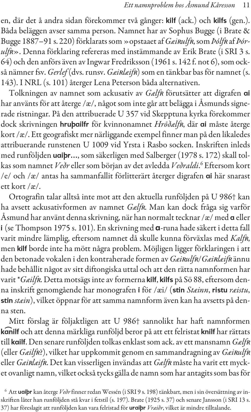 64) och den anförs även av Ingwar Fredriksson (1961 s. 142 f. not 6), som också nämner fsv. Gerlef (dvs. runsv. GæiRlæifR) som en tänkbar bas för namnet (s. 143). I NRL (s.