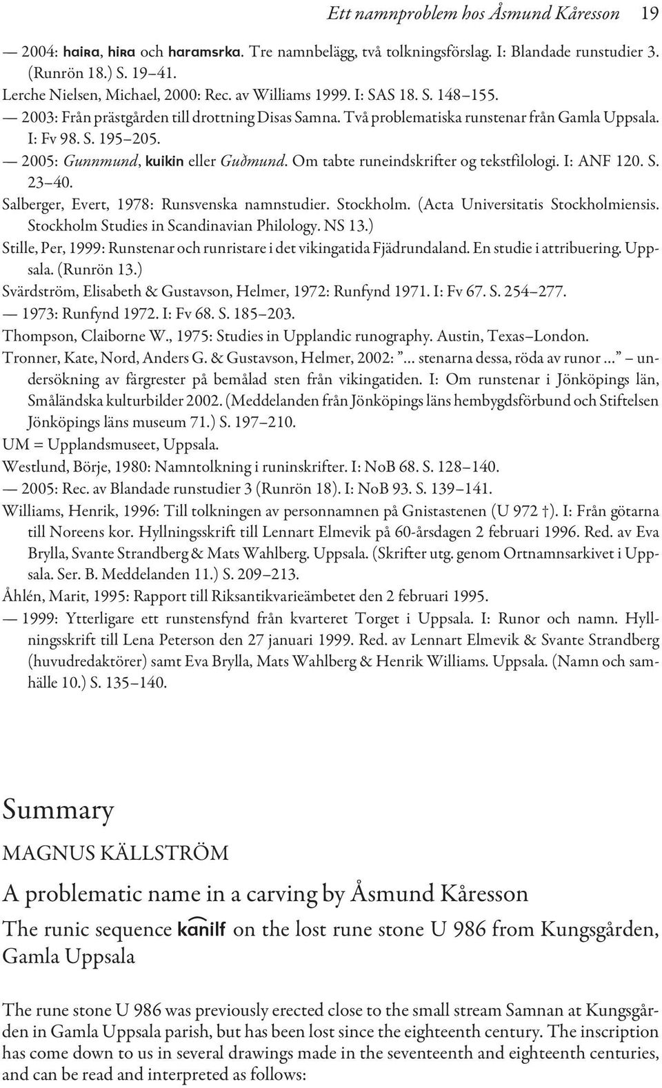 Om tabte runeindskrifter og tekstfilologi. I: ANF 120. S. 23 40. Salberger, Evert, 1978: Runsvenska namnstudier. Stockholm. (Acta Universitatis Stockholmiensis.